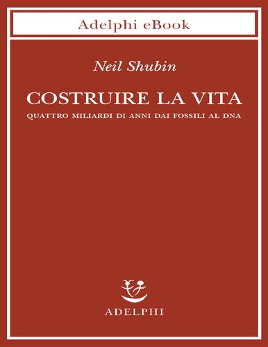 Costruire la vita. Quattro miliardi di anni dai fossili al DNA
