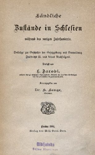 Ländliche Zustände in Schlesien während des vorigen Jahrhunderts ; Beiträge zur Geschichte der Gesetzgebung und Verwaltung Friedrichs II. und seines Nachfolgers