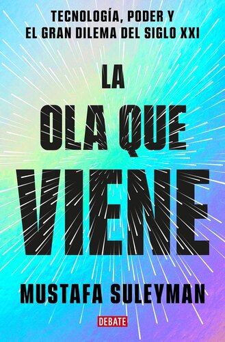 La ola que viene: Tecnología, poder y el gran dilema del siglo XXI / The Coming Wave: Technology, Power, and the Twenty-first Century's Greatest Dilemma (Spanish Edition)