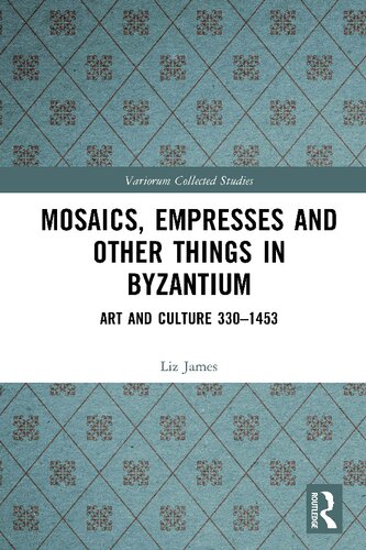Mosaics, Empresses and Other Things in Byzantium: Art and Culture 330 - 1453 (Variorum Collected Studies)