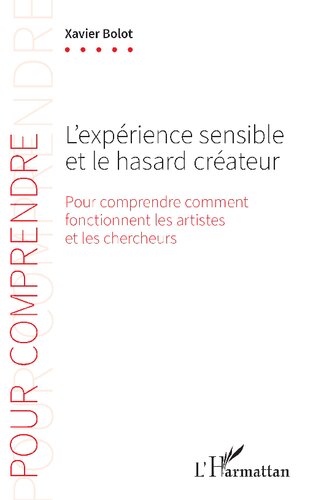 L'expérience sensible et le hasard créateur: Pour comprendre comment fonctionnent les artistes et les chercheurs