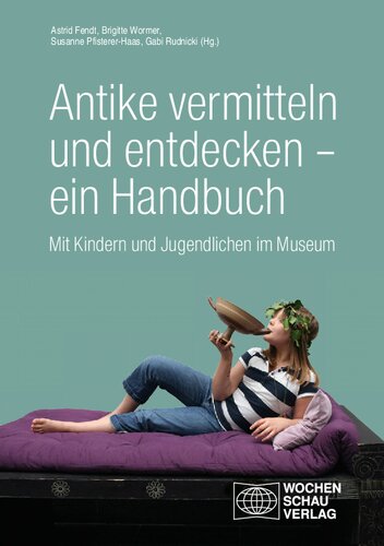 Antike vermitteln und entdecken - ein Handbuch: Mit Kindern und Jugendlichen im Museum