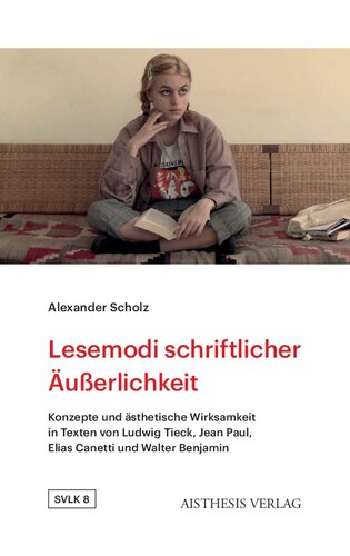 Lesemodi schriftlicher Äußerlichkeit: Konzepte und ästhetische Wirksamkeit in Texten von Ludwig Tieck, Jean Paul, Elias Canetti und Walter Benjamin