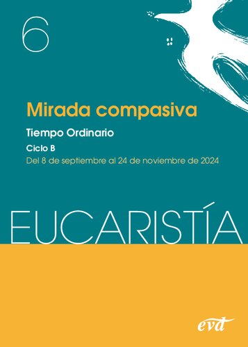 Mirada compasiva (Eucaristía nº 6/2024): Tiempo ordinario. Ciclo B / 8 de septiembre al 24 de noviembre
