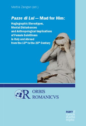 Pazze di Lui - Mad for Him: Hagiographic Stereotypes, Mental Disturbances and Anthropological Implications of Female Saintliness in Italy and Abroad from the 13th to the 20th Century