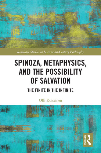 Spinoza, Metaphysics, and the Possibility of Salvation  The Finite in the Infinite (Routledge Studies in Seventeenth-Century Philosophy)