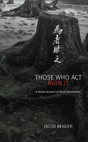 Those Who Act Ruin It: A Daoist Account of Moral Attunement (SUNY series in Chinese Philosophy and Culture)