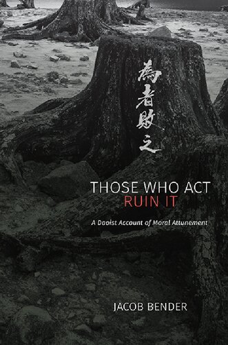Those Who Act Ruin It: A Daoist Account of Moral Attunement (SUNY series in Chinese Philosophy and Culture)