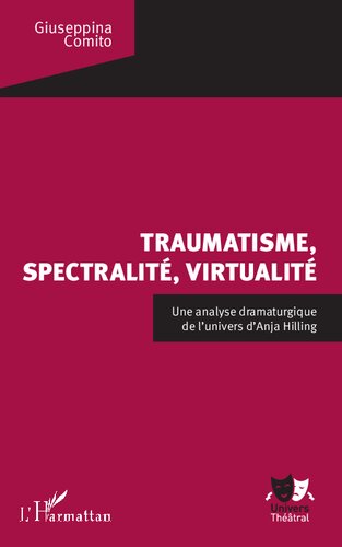 Traumatisme, spectralité, virtualité: Une analyse dramaturgique de l'univers d'Anja Hilling