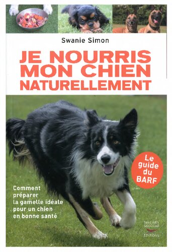 Je nourris mon chien naturellement : Comment préparer la gamelle d'un chien en bonne santé - le guide du BARF