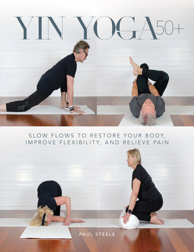 Yin Yoga 50+ : Slow Flows to Restore Your Body, Improve Flexibility, and Relieve Pain