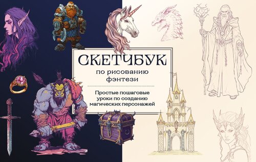 Скетчбук по рисованию фэнтези: простые пошаговые уроки по созданию магических персонажей