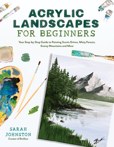 Acrylic Landscapes for Beginners: Your Step-by-Step Guide to Painting Scenic Drives, Misty Forests, Snowy Mountains and More