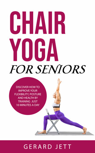 Chair Yoga for Seniors: Discover how to improve your flexibility, posture and health by training just 10 minutes a day