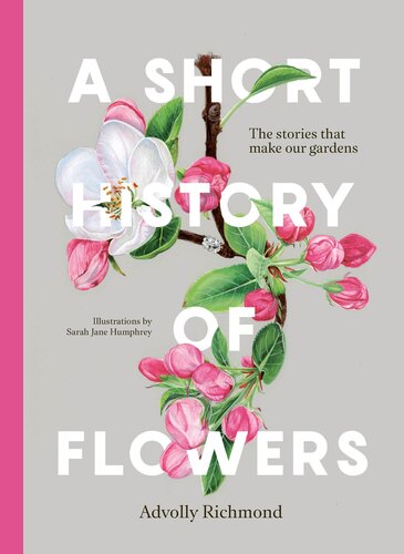 A Short History of Flowers: The Stories That Make Our Gardens