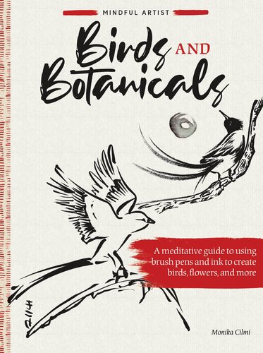 Birds and Botanicals: A Meditative Guide to Using Brush Pens and Ink to Create Birds, Flowers, and More