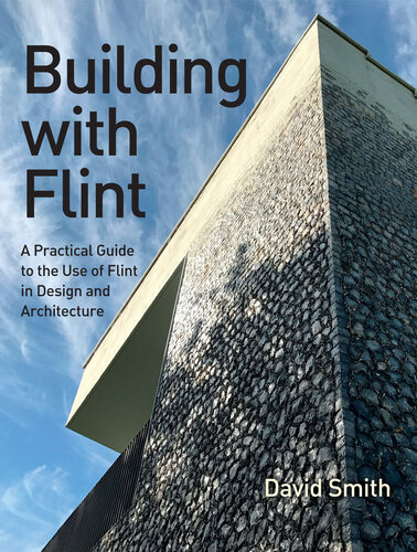Building with Flint: A Practical Guide to the Use of Flint in Design and Architecture