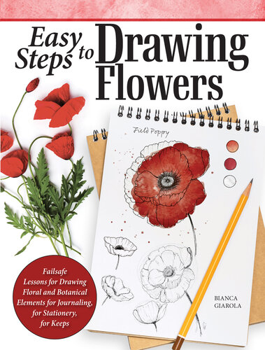 Easy Steps to Drawing Flowers: Failsafe Lessons for Drawing Floral and Botanical Elements for Journaling, for Stationery, for Keeps