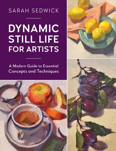 Dynamic Still Life for Artists: A Modern Guide to Essential Concepts and Techniques