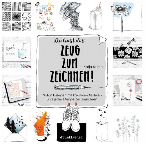 Du hast das Zeug zum Zeichnen!: Sofort loslegen mit kreativen Motiven und jeder Menge Zeichenideen