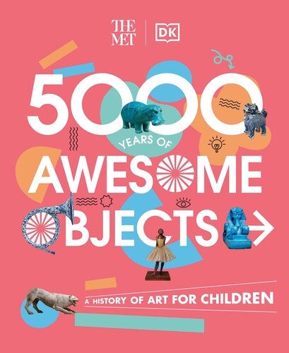 The Met 5000 Years of Awesome Objects: A History of Art for Children
