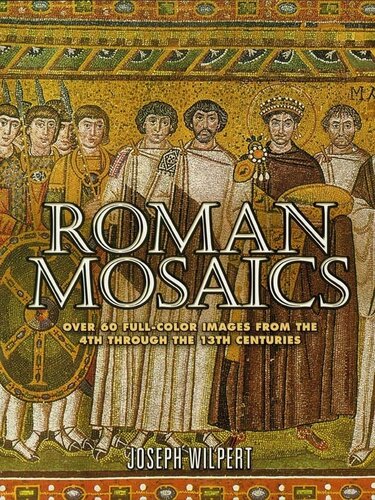 Roman Mosaics: Over 60 Full-Color Images from the 4th Through the 13th Centuries