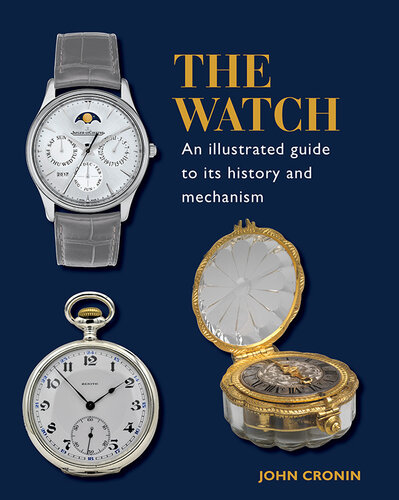 The Watch: An Illustrated Guide to Its History and Mechanism