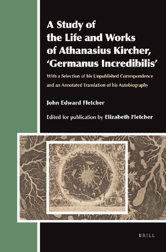 A Study of the Life and Works of Athanasius Kircher, Germanus Incredibilis: With a Selection of His Unpublished Correspondence and an Annotated Translation of His Autobiography