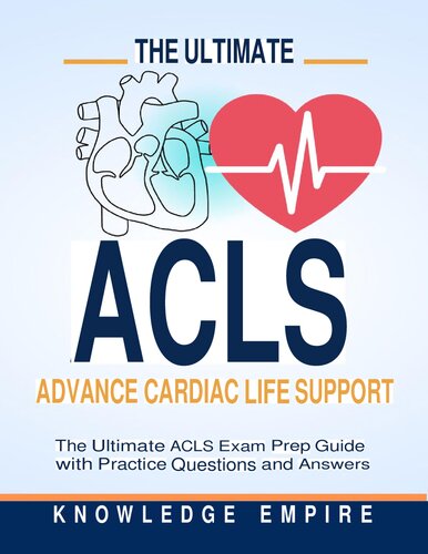The Ultimate Advance Cardiovascular Life Support (ACLS) Exam Prep Guide With Practice Questions and Answers for Success (Sep 20, 2023)_(B0CJJQ59JP)_(Knowledge Empire).pdf