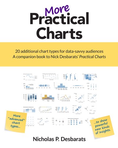 More Practical Charts: 20 additional chart types for data-savvy audiences; A companion book to Nick Desbarats' Practical Charts