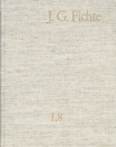 Johann Gottlieb Fichte: Gesamtausgabe / Reihe I: Werke. Band 8: Werke 1801–1806: Gesamtausgabe der Bayerischen Akademie der Wissenschaften