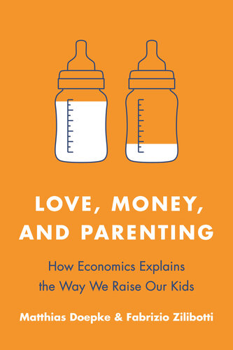 Love, Money, & Parenting: How Economics Explains the Way We Raise Our Kids