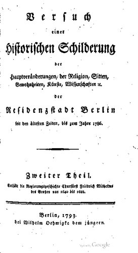 Versuch einer historischen Schilderung der Hauptveränderungen, der Religion, Sitten, Gewohnheiten, Künste, Wissenschaften etc. der Residenzstadt Berlin seit den ältesten Zeiten zum Jahre 1786