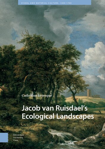 Jacob van Ruisdael’s Ecological Landscapes (Visual and Material Culture, 1300-1700)