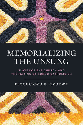 Memorializing the Unsung  Slaves of the Church and the Making of Kongo Catholicism (World Christianity)