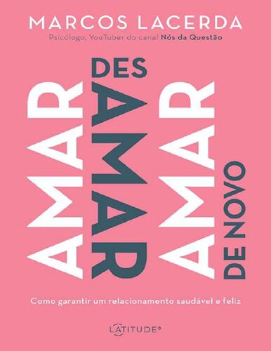 Amar, desamar, amar de novo: Como Garantir um Relacionamento Saudável e Feliz