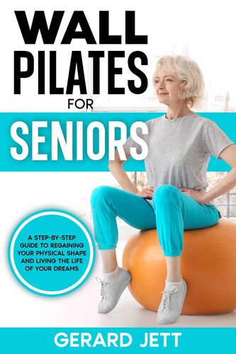 Wall Pilates for Seniors: A step-by-step guide to regaining your physical shape and living the life of your dreams