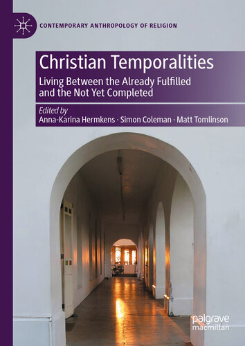 Christian Temporalities: Living Between the Already Fulfilled and the Not Yet Completed (Contemporary Anthropology of Religion)