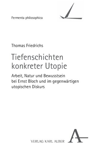 Tiefenschichten konkreter Utopie. Arbeit, Natur und Bewusstsein bei Ernst Bloch und im gegenwärtigen utopischen Diskurs