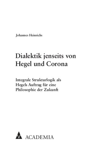 Dialektik jenseits von Hegel und Corona. Integrale Strukturlogik als Hegels Auftrag für eine Philosophie der Zukunft