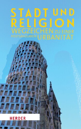Stadt und Religion. Wegzeichen zu einer postsäkularen Urbanität