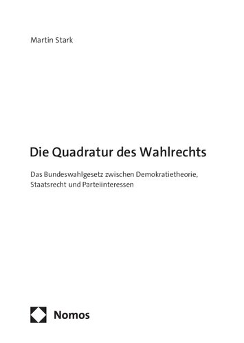 Die Quadratur des Wahlrechts: Das Bundeswahlgesetz zwischen Demokratietheorie, Staatsrecht und Parteiinteressen