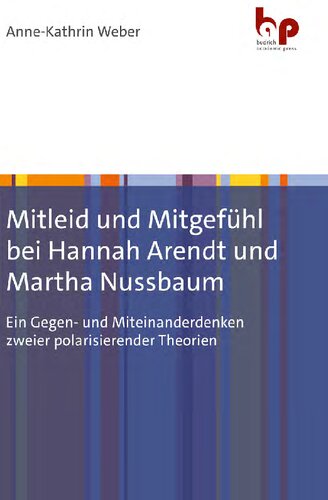 Mitleid und Mitgefühl bei Hannah Arendt und Martha Nussbaum: Ein Gegen- und Miteinanderdenken zweier polarisierender Theorien