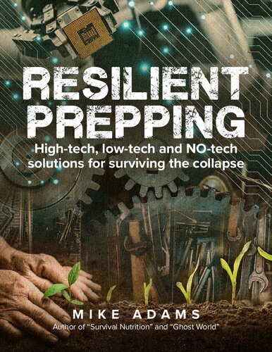 Resilient Prepping: High-Tech, Low-Tech and NO-Tech Solutions for Surviving the Collapse