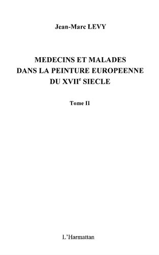 Médecins et malades dans la peinture européenne du XVIIème siècle  Tome II (Histoires et idées des Arts)