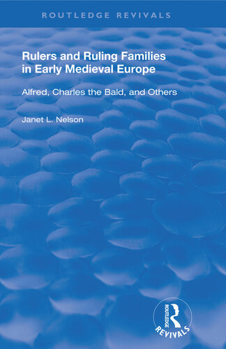 Rulers and Ruling Families in Early Medieval Europe  Alfred, Charles the Bald and Others (Variorum Collected Studies Series)
