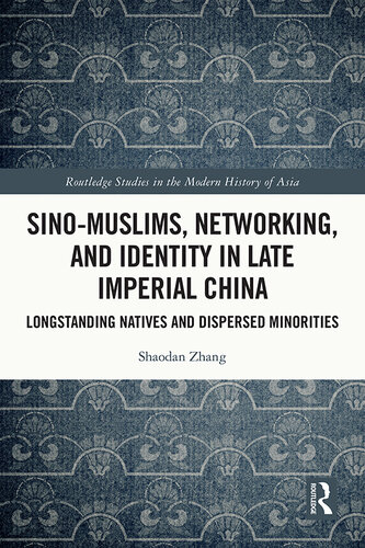 Sino-Muslims, Networking, and Identity in Late Imperial China  Longstanding Natives and Dispersed Minorities (Routledge Studies in the Modern History of Asia