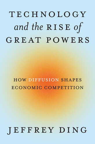 Technology and the Rise of Great Powers : How Diffusion Shapes Economic Competition