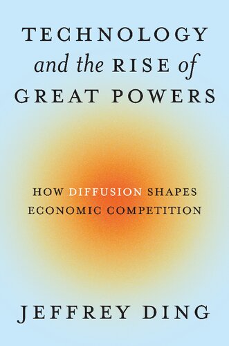 Technology and the Rise of Great Powers : How Diffusion Shapes Economic Competition