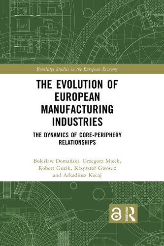 The Evolution of European Manufacturing Industries  The Dynamics of Core-Periphery Relationships (Routledge Studies in the European Economy)